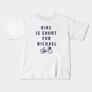 Bike is short for bichael Kids T-Shirt